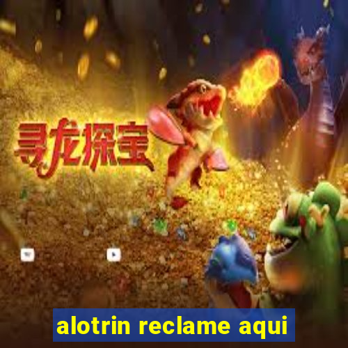 alotrin reclame aqui